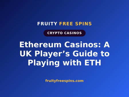 Ethereum Casinos: A UK Player’s Guide to Playing with ETH
